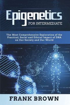 Epigenetics for Intermediate. The Most Comprehensive Exploration of the Practical, Social and Ethical Impact of DNA on Our Society and Our World (eBook, PDF) - Brown, Frank