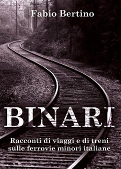 Binari. Racconti di viaggi e di treni sulle ferrovie minori italiane. (eBook, ePUB) - Bertino, Fabio