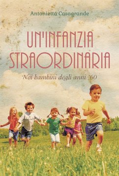 Un'infanzia straordinaria. Noi bambini degli anni '60 (eBook, ePUB) - Casagrande, Antonietta