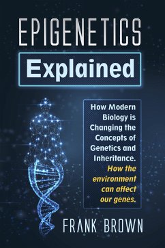 Epigenetics Explained. How Modern Biology is Changing the Concepts of Genetics and Inheritance. How the environment can affect our genes. (eBook, PDF) - Brown, Frank