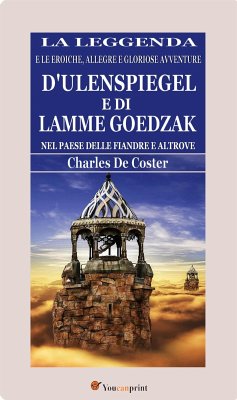 La leggenda e le eroiche, allegre e gloriose avventure d'Ulenspiegel e di Lamme Goedzak nel paese delle Fiandre e altrove (illustrato) (eBook, ePUB) - de Coster, Charles