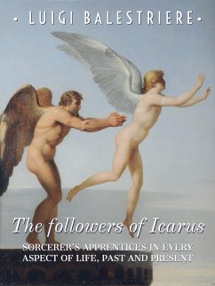 The followers of Icarus. Sorcerer's Apprentices in every aspect of life, past and present. (eBook, ePUB) - Balestriere, Luigi