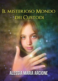 Il misterioso mondo dei Custodi (eBook, ePUB) - Maria Arcione, Alessia