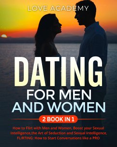 DATING for Men and Women (2 BOOK IN 1). How to Flirt with Men and Women, Boost your Sexual Intelligence,the Art of Seduction and Sexual Intelligence, FLIRTING: How to Start Conversations like a PRO (eBook, PDF) - Academy, Love