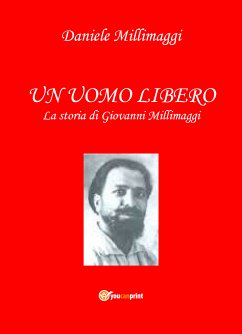 UN UOMO LIBERO la storia di Giovanni Millimaggi (eBook, ePUB) - Millimaggi, Daniele