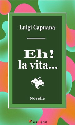 Eh! la vita.... Novelle (eBook, ePUB) - Capuana, Luigi