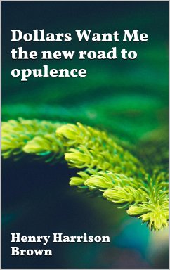 Dollars Want Me - the new road to opulence (eBook, ePUB) - Harrison Brown, Henry
