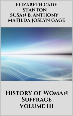 History of Woman Suffrage, Volume III (eBook, ePUB) - B. Anthony, Susan; Cady Stanton, Elizabeth; Joslyn Gage, Matilda