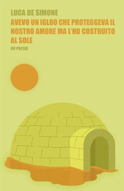 Avevo un igloo che proteggeva il nostro amore ma l'ho costruito al sole (eBook, ePUB) - De Simone, Luca