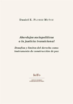 Abordajes sociopolíticos a la justicia transicional. Desafíos y límites del derecho como instrumento de construcción de paz (eBook, PDF) - E. Florez Muñoz, Daniel