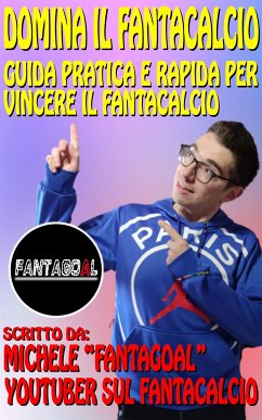 Domina il Fantacalcio. Guida pratica e rapida per vincere il Fantacalcio (eBook, ePUB) - FantaGoAl, Michele