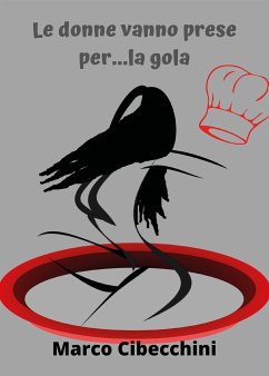 Le donne vanno prese per...la gola (eBook, ePUB) - Cibecchini, Marco