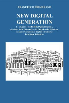 NEW DIGITAL GENERATION Le origini e i rischi della Digitalizzazione, gli effetti della Pandemia e del Digitale sulla Didattica, le nuove Competenze digitali e le diverse Tecnologie didattiche. (eBook, ePUB) - Primerano, Francesco