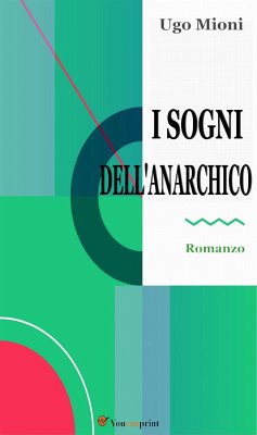 I sogni dell'Anarchico (Romanzo) (eBook, ePUB) - Mioni, Ugo