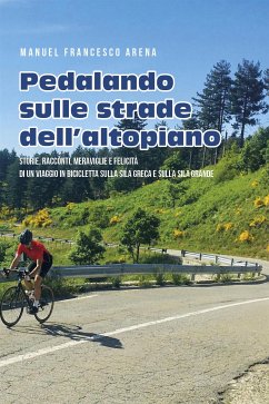 Pedalando sulle strade dell'Altopiano - Storie, racconti e meraviglie di un viaggio in bicicletta sulla Sila Greca e sulla Sila Grande (eBook, ePUB) - Francesco Arena, Manuel