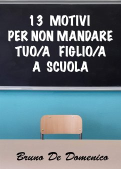 13 motivi per non mandare tuo/a figlio/a a scuola (eBook, ePUB) - De Domenico, Bruno