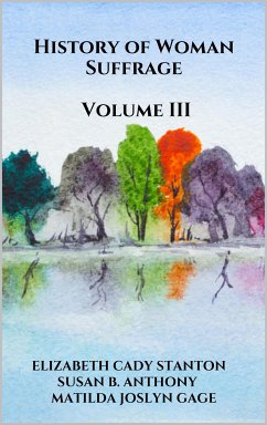 History of Woman Suffrage, Volume III (eBook, ePUB) - B. Anthony, Susan; Cady Stanton, Elizabeth; Joslyn Gage, Matilda