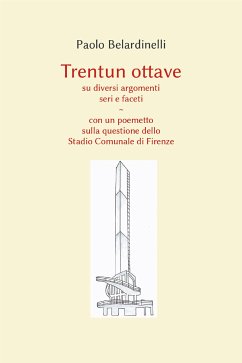 Trentun ottave su diversi argomenti seri e faceti. Con un poemetto sulla questione dello Stadio Comunale di Firenze (eBook, ePUB) - Belardinelli, Paolo