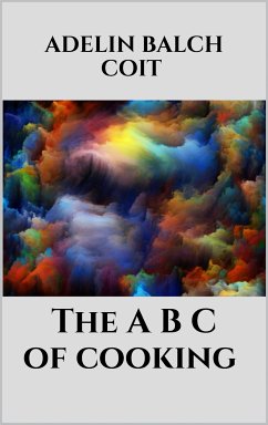 The A B C of cooking (eBook, ePUB) - Balch Coit, Adelin