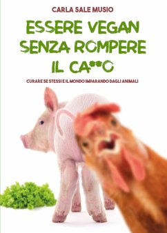 ESSERE VEGAN SENZA ROMPERE IL CA**O. Curare se stessi e il mondo imparando dagli animali (eBook, ePUB) - Sale Musio, Carla