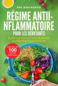 Cover Régime anti-inflammatoire pour les débutants. Guide nutritionnel à base de plantes et d'aliments hyperprotéinés (avec plus de 100 recettes délicieuses) (eBook, ePUB)