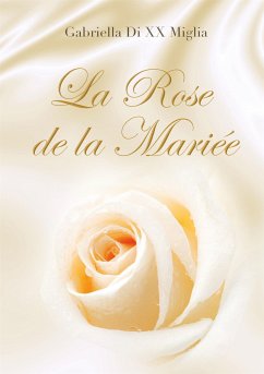 La Rose de la Mariée (eBook, ePUB) - Di XX Miglia, Gabriella