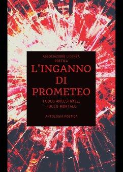 L’inganno di Prometeo. Fuoco ancestrale, fuoco mortale (eBook, ePUB) - Licenza Poetica, Associazione