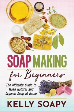 Soap Making for Beginners (eBook, ePUB) - Soapy, Kelly