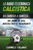 La radio-telecronaca calcistica. Da Carosio a Caressa... 90 anni di gol ascoltati e guardati (eBook, ePUB)