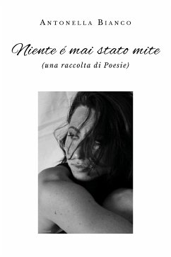 Niente é mai stato mite (una raccolta di Poesie) (eBook, ePUB) - Bianco, Antonella