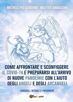 Come affrontare e sconfiggere il Covid-19 e prepararsi all'arrivo di nuove pandemie con l'aiuto degli angeli e degli arcangeli (eBook, ePUB) - Cardone - Matteo Iannacone, Michele