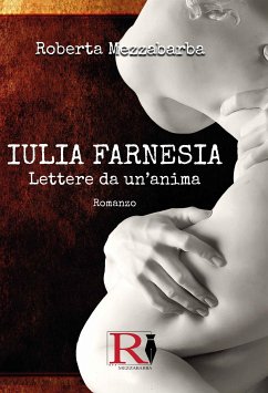 IULIA FARNESIA - Lettere da un'anima. La vera storia di Giulia Farnese (eBook, ePUB) - Mezzabarba, Roberta