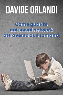 Come guarire dai social network attraverso due romanzi (eBook, ePUB) - Orlandi, Davide