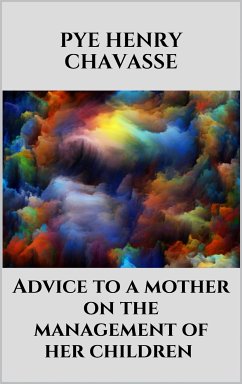 Advice to a mother on the management of her children (eBook, ePUB) - Henry Chavasse, Pye