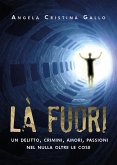 Là fuori - Un delitto, crimini, amori, passioni nel nulla oltre le cose (eBook, ePUB)