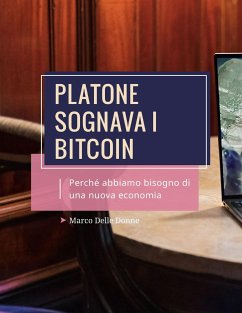 Platone Sognava i Bitcoin. Perché abbiamo bisogno di una nuova Economia (eBook, ePUB) - Delle Donne, Marco