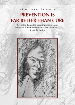 Prevention is far better than cure. Revisiting the past to strengthen the present: the lesson of Bernardino Ramazzini (1633-1714) in public health (eBook, ePUB) - Franco, Giuliano