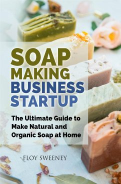 Soap Making Business Startup (eBook, ePUB) - Sweeney, Floy