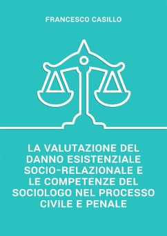 La valutazione del danno esistenziale socio-relazionale e le competenze del sociologo nel processo civile e penale (eBook, ePUB) - Casillo, Francesco