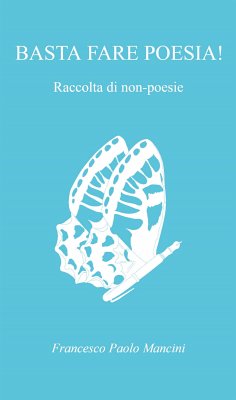 Basta fare poesia! Raccolta di non - poesie (eBook, ePUB) - Paolo Mancini, Francesco