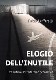 ELOGIO DELL'INUTILE, critica all'utilitarismo economico (eBook, ePUB)