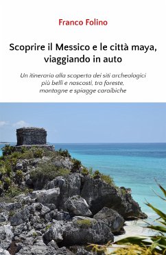 Scoprire il Messico e le città maya, viaggiando in auto (eBook, ePUB) - Folino, Franco