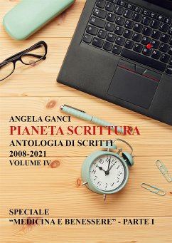 Pianeta scrittura. Antologia di scritti 2008-2021. Volume IV: Speciale “Medicina e benessere” - Parte I (eBook, ePUB) - Ganci, Angela