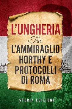 L’Ungheria tra l’Ammiraglio Horthy e Protocolli di Roma (eBook, ePUB) - Edizioni, Storia