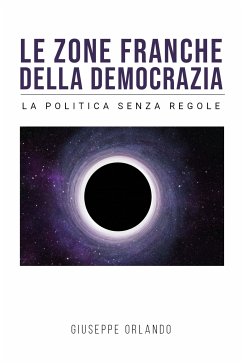 Le zone franche della democrazia - La politica senza regole (eBook, ePUB) - Orlando, Giuseppe