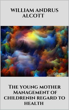 The young mother - Management of childrenin regard to health (eBook, ePUB) - Andrus Alcott, William