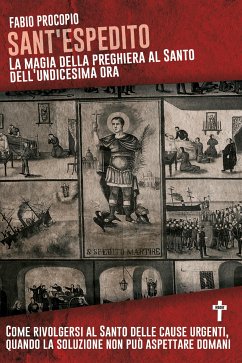 Sant'Espedito. La magia della preghiera al santo dell'undicesima ora (eBook, ePUB) - Procopio, Fabio