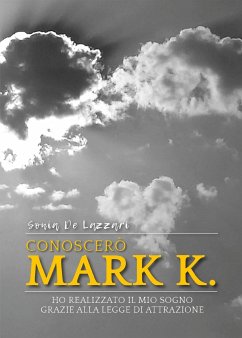 Conoscerò Mark K. Ho realizzato il mio sogno grazie alla Legge di Attrazione (eBook, ePUB) - De Lazzari, Sonia