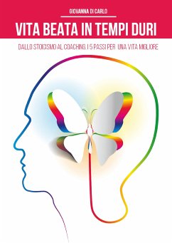 Vita beata in tempi duri. Dallo stoicismo al coaching i 5 passi per una vita migliore (eBook, ePUB) - Di Carlo, Giovanna