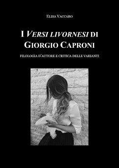 I Versi livornesi di Giorgio Caproni (sottotitolo Filologia d'autore e critica della varianti) (eBook, ePUB) - Vaccaro, Elisa